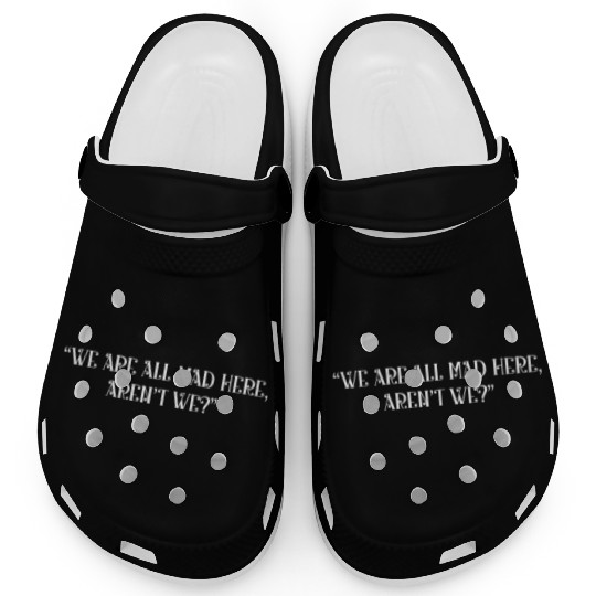 We are all mad here aren't we Clogs
