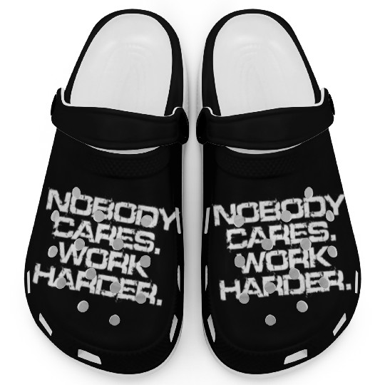 Nobody Cares Work Harder Motivation Fitness Hustle Clogs