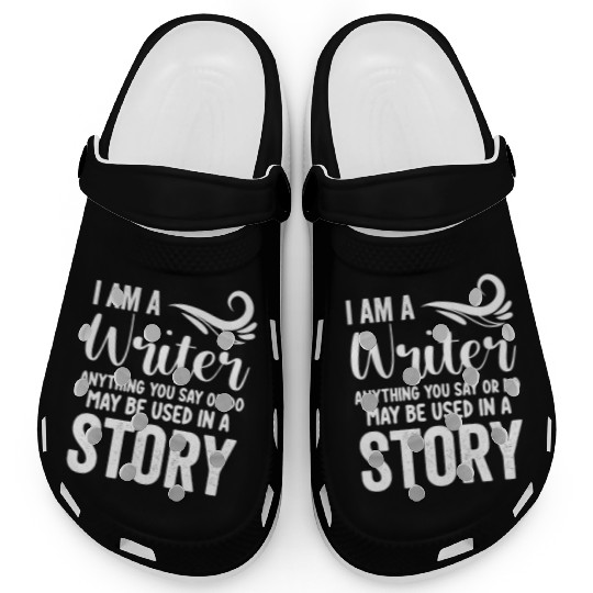 I Am A Writer Anything You Say Or Do May Be Used I Clogs