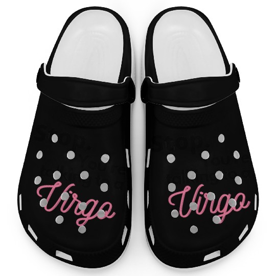 Stop. You're talking to a virgo Clogs