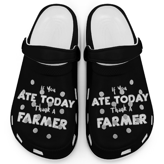 If You Ate Today Thank A Farmer Clogs