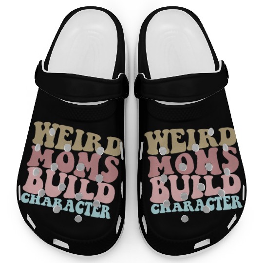 Weird Moms Build Character Funny Mother's Day Clogs
