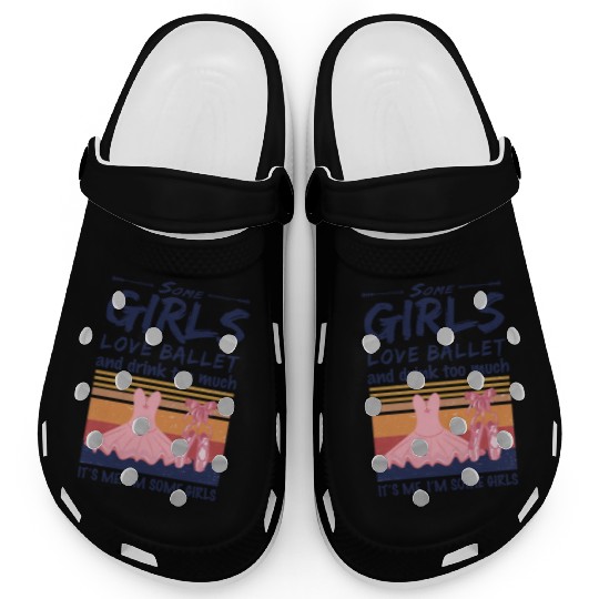 Ballet Some Girls Love Ballet And Drink Too Much Clogs