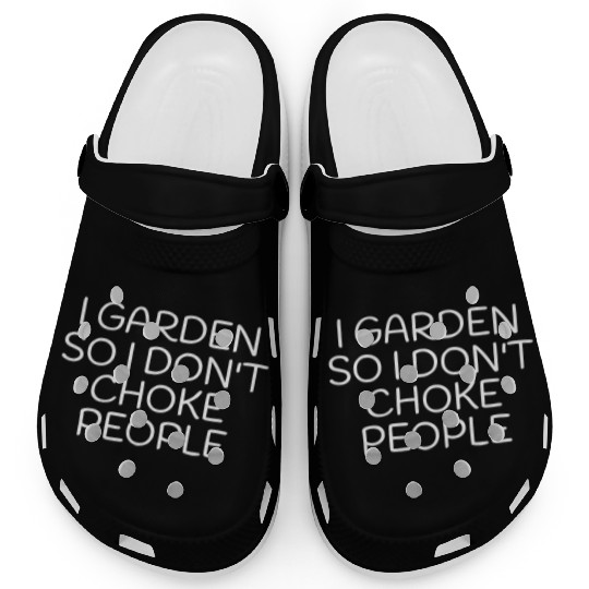 I Garden So I Don t Choke People Funny Gardening Clogs
