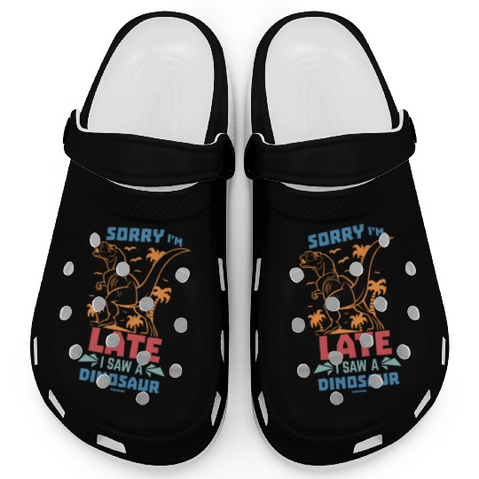 Sorry I'm Late I Saw A Dinosaur Clogs