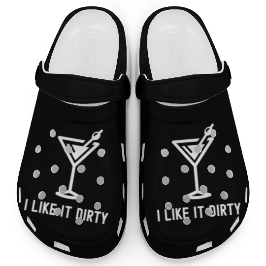 I Like It Dirty Martini Glass Funny Drinker Clogs