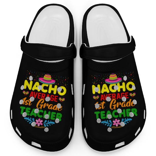 Nacho Average 1st Grade Teacher Mexican Cinco De Clogs