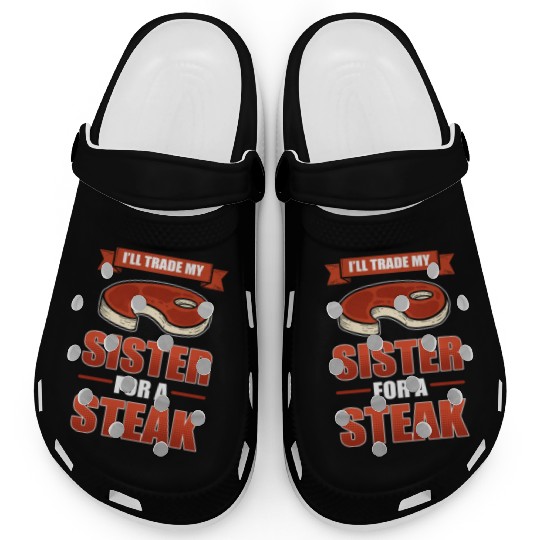 I'll Trade My Sister For A Steak BBQ Steaks Clogs