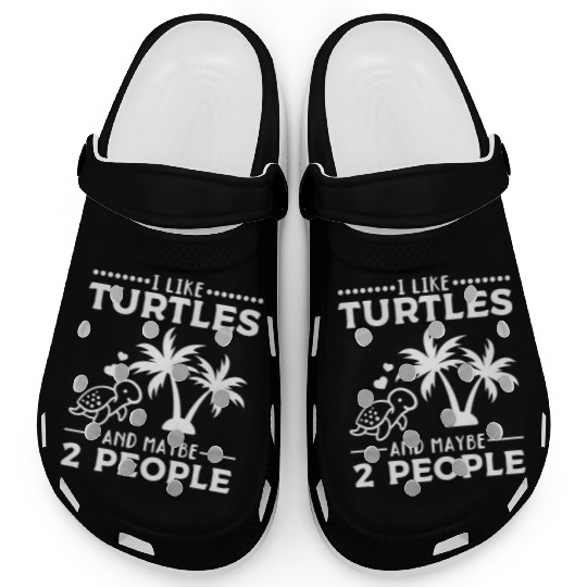 I Like Turtles And Maybe 2 People I Cute Turtle Clogs