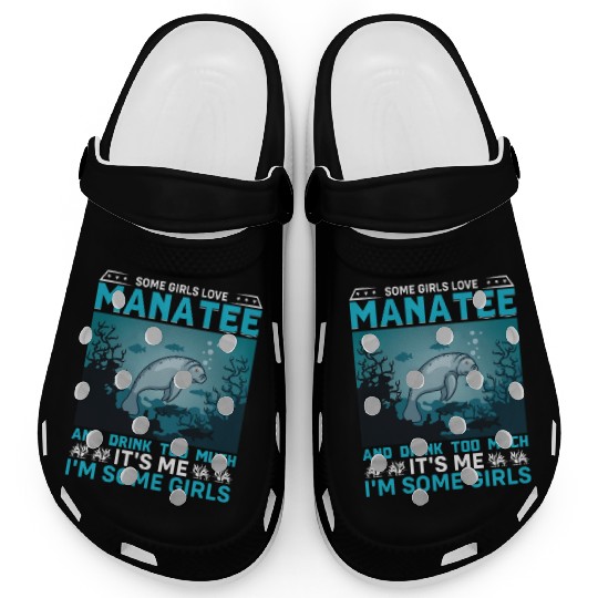 Some Girls Love Manatee and Drink Too Much Sea Cow Clogs