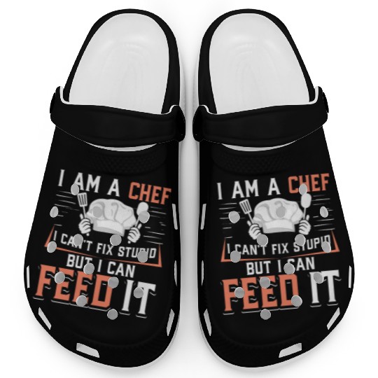 I'm A Chef I Can't Fix Stupid But I Can Feed It Clogs