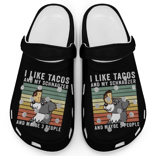 I Like Tacos And My Schnauzer And Maybe 3 People Clogs