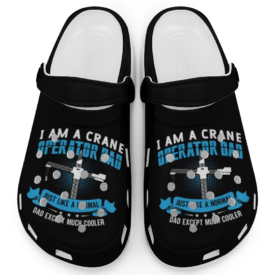 I Am A Crane Operator Dad Much Cooler Driver Site Clogs