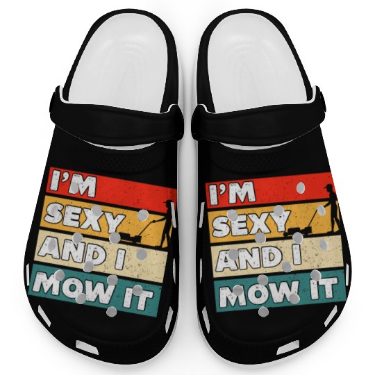 I'm Sexy And I Mow It Funny Lawn Mowing Worker Clogs