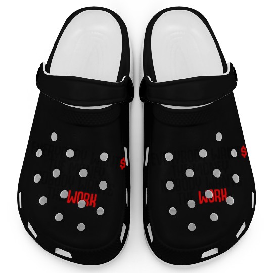 Everybody Wants The Money Nobody Wants The Work Clogs