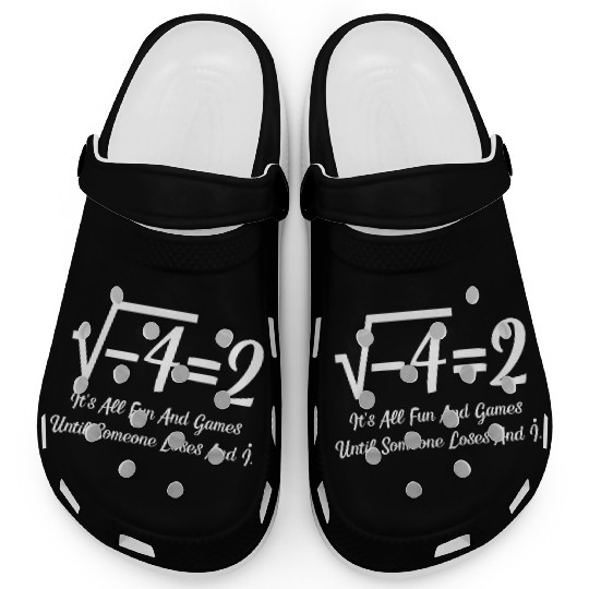 It's All Fun And Games Until Someone Loses An i Clogs