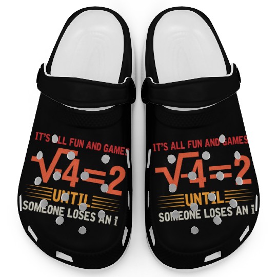 It's All Fun And Games Until Someone Loses An i Clogs