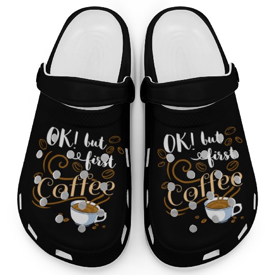 Ok But First Coffee For Coffee Lover Clogs