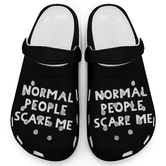 Normal People Scare Me. Funny Message. Clogs