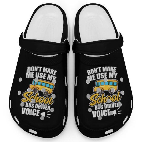 Bus Driver Don t Make Me Use My School Bus Driver Clogs