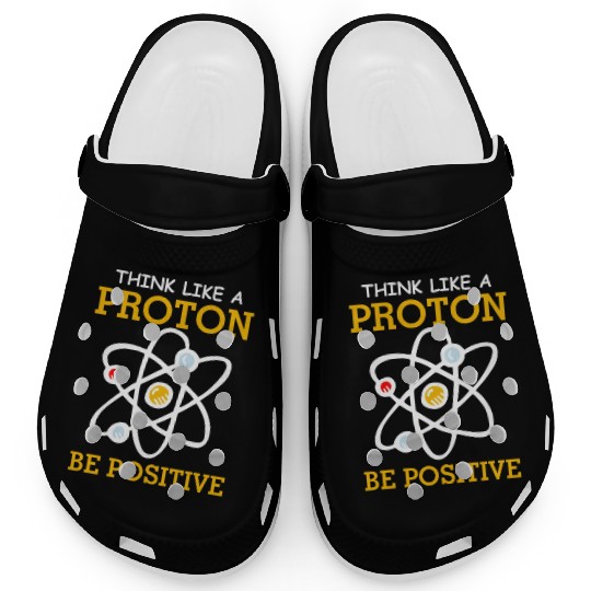 Think Like A Proton Positive Thinking Chemistry Ne Clogs