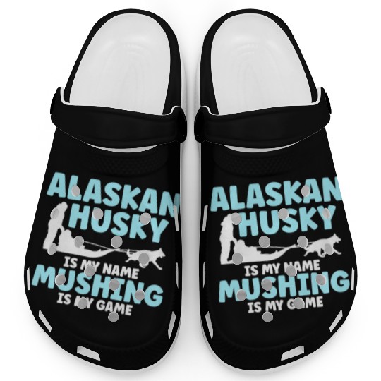 Alaskan Husky Is My Name Mushing Is My Game Clogs