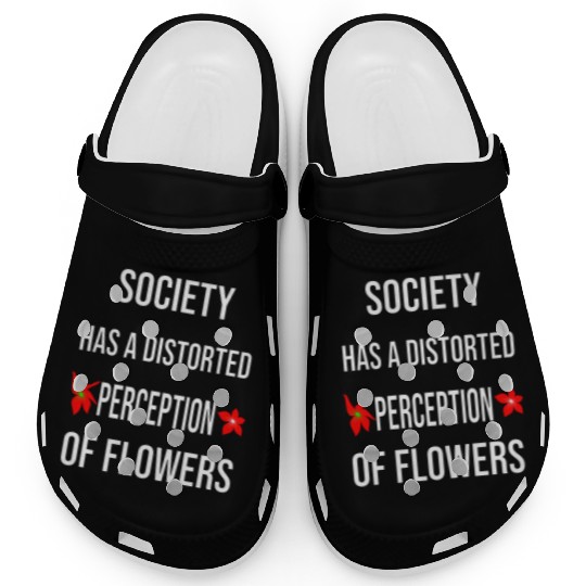 Society Has A Distorted Perception Of flowers Clogs