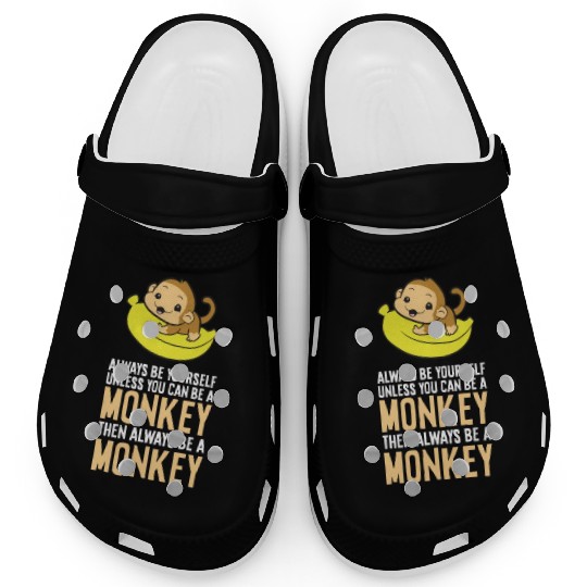 Always Be Yourself Unless You Can Be A Monkey Clogs