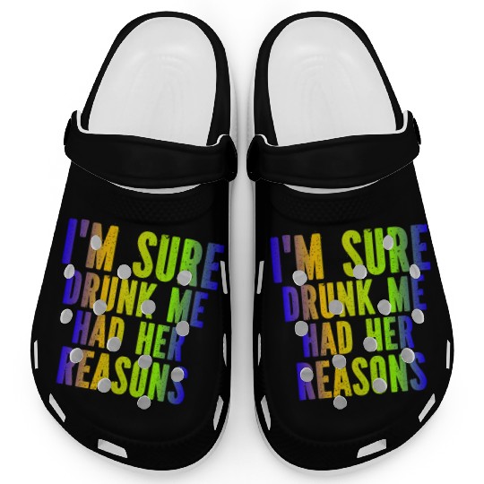I m Sure Drunk Me Had Her Reasons Clogs