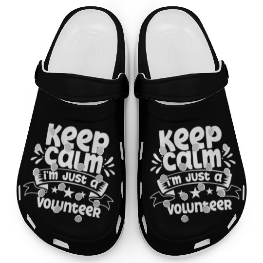 Keep Calm I'm Just A Volunteer Unpaid Volunteering Clogs