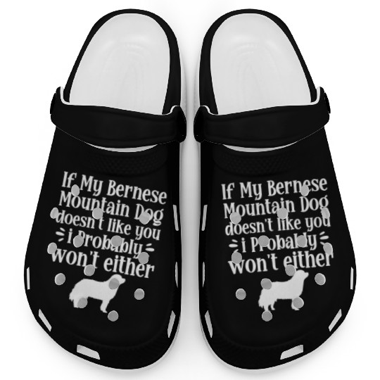 If My Bernese Mountain Dog Doesn't Like You Clogs