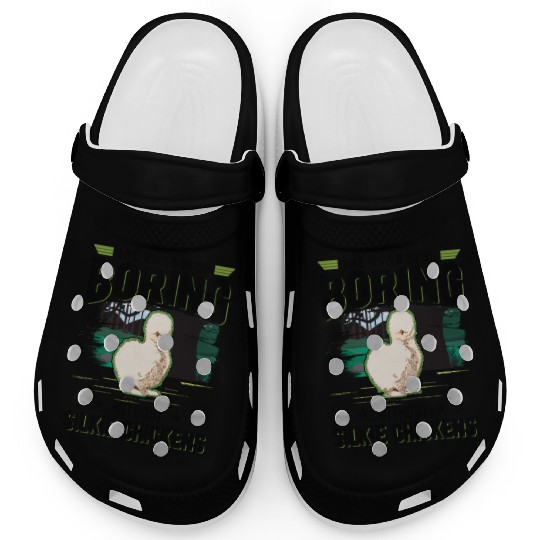 Life Would Be So Boring Without Silkie Chickens Clogs