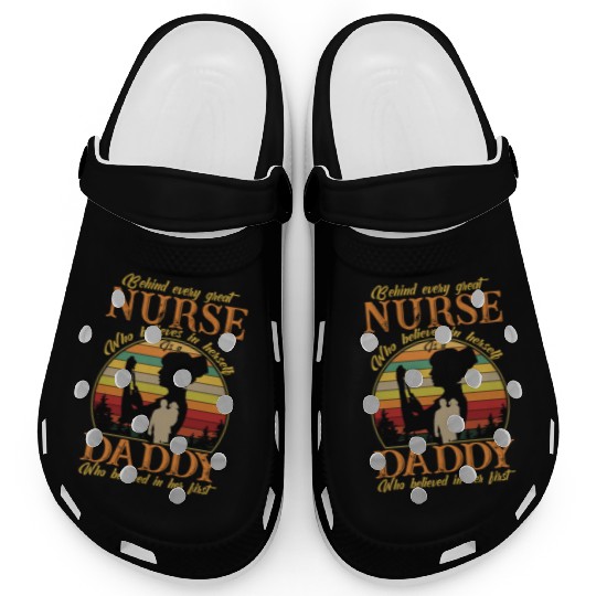 Behind Every Great Nurse A Daddy Who Believes Clogs