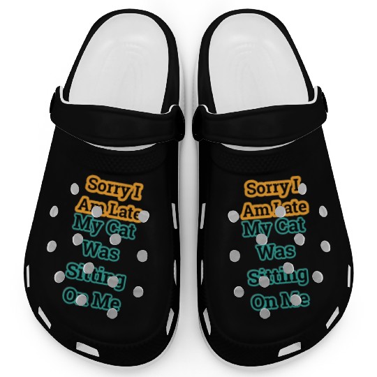 Sorry I Am Late My Cat Was Sitting On Me-quote Clogs