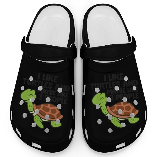 I Like Turtles And Maybe Like 3 People Turtles Clogs