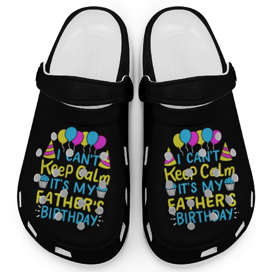 Can't Keep Calm It's My Father's Birthday Dad Gift Clogs