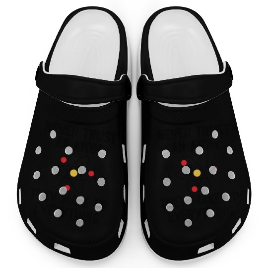 Never Trust An Atom. They Make Up Everything. Clogs