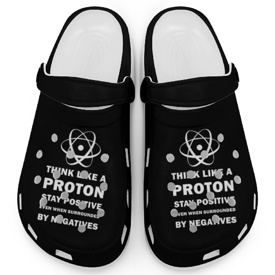 Think Like a Proton Stay Positive Funny Science Clogs