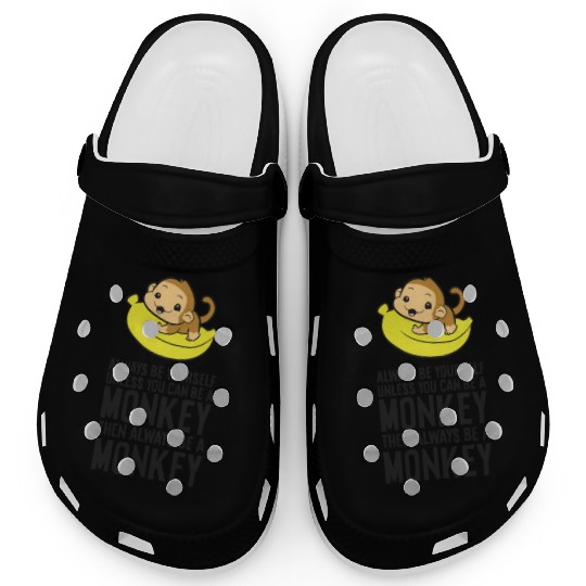 Always Be Yourself Unless You Can Be A Monkey Clogs