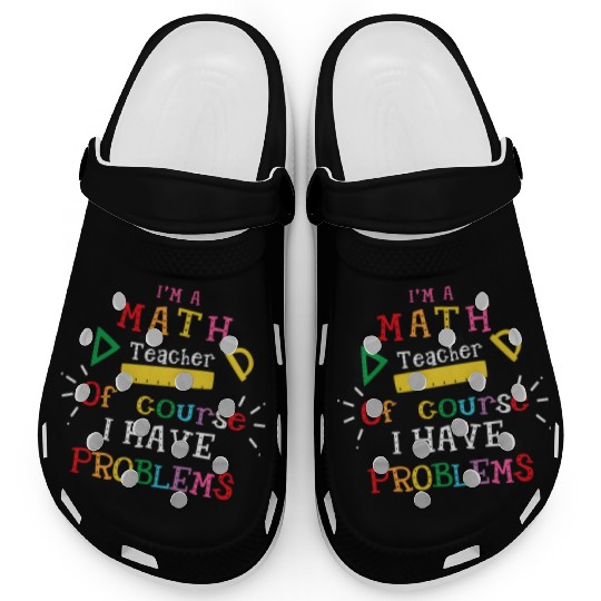 I'm a Math Teacher Funny Math Teacher Clogs