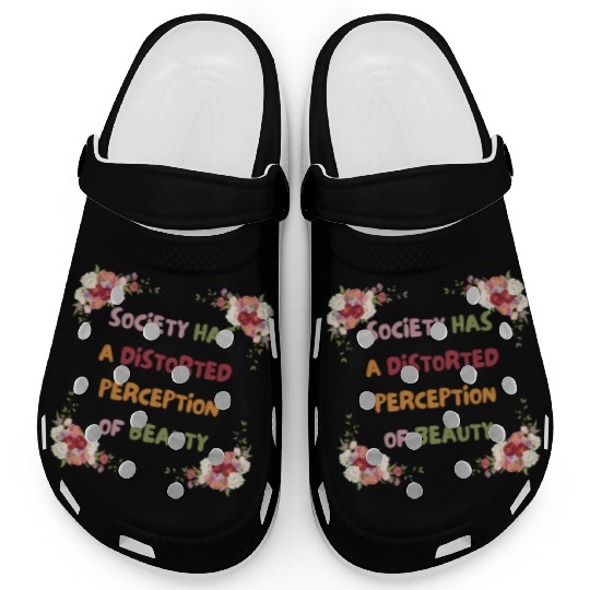 Society Has A Distorted Perception Of Beauty Clogs