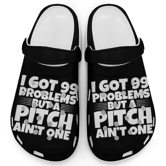 I Got 99 Problems But A Pitch Ain't One 2 Clogs