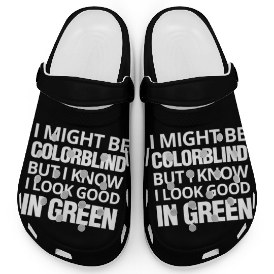 Might Be Colorblind But I look Good In Green Clogs