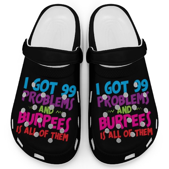 I Got 99 Problems And Burpees Is All Of Them 3 Clogs