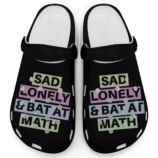 Sad Lonely And Bad At Math, Funny styles, Clogs