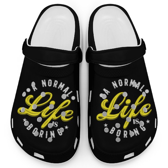 A NORMAL LIFE IS BORING cool funny bored fun Clogs