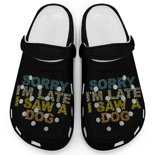 Sorry I'm Late I Saw a Dog Clogs