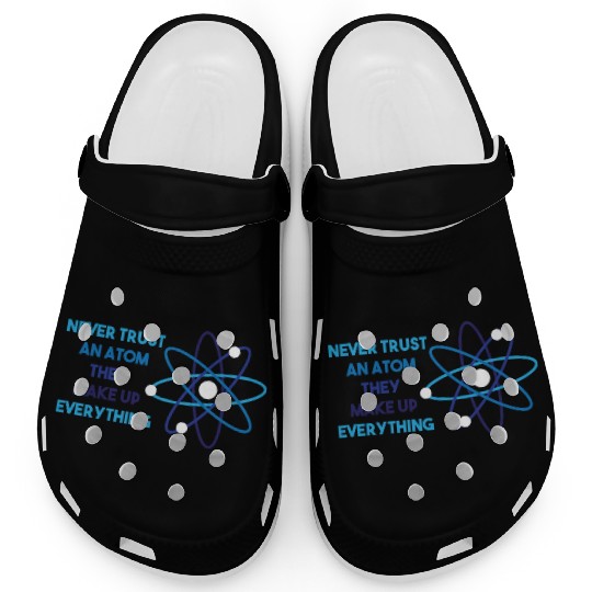 Chemistry Pun Science Teacher Never Trust An Atom Clogs