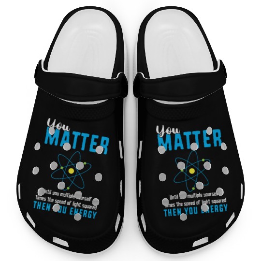 You Matter Science Funny Chemistry Joke Clogs