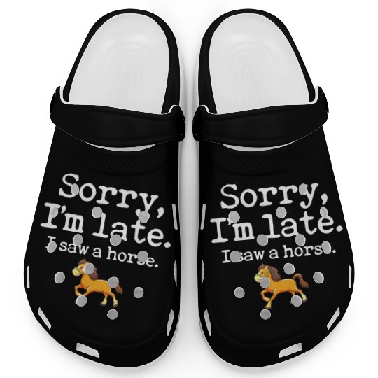 Sorry I'm Late I Saw A Horse Funny Horse Lover Clogs